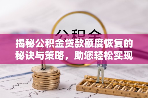 泰武揭秘公积金贷款额度恢复的秘诀与策略，助您轻松实现购房梦想