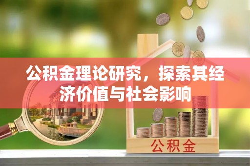 泰武公积金理论研究，探索其经济价值与社会影响