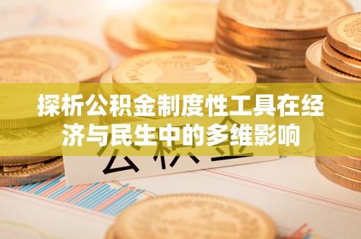 泰武探析公积金制度性工具在经济与民生中的多维影响