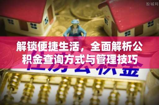 泰武解锁便捷生活，全面解析公积金查询方式与管理技巧