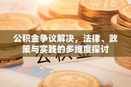 泰武公积金争议解决，法律、政策与实践的多维度探讨
